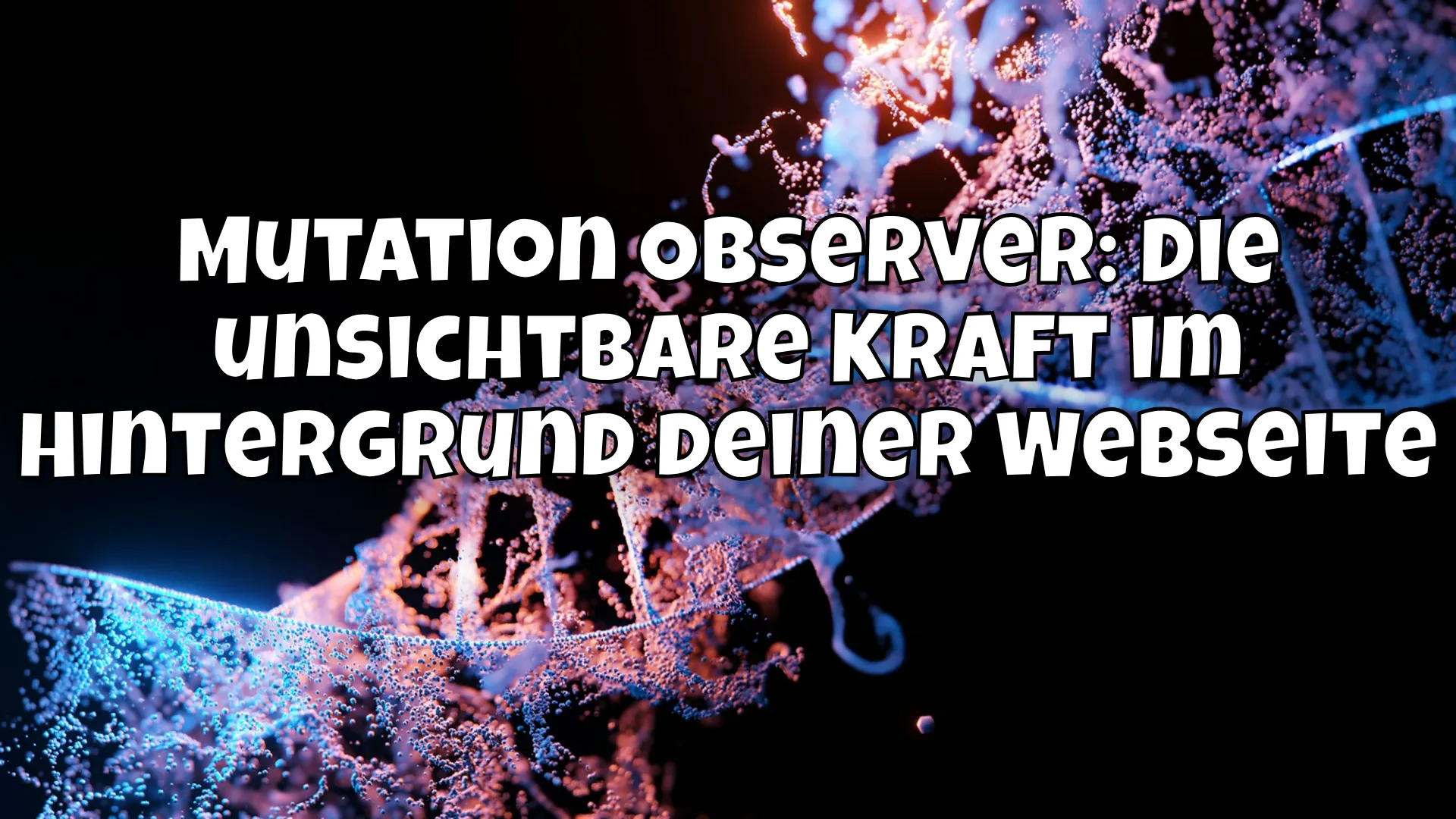 Mutation Observer: Die unsichtbare Kraft im Hintergrund deiner Webseite 🕵️