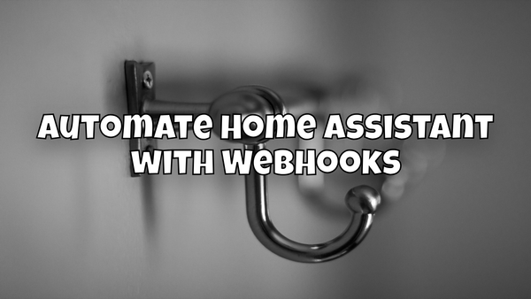 Automate Home Assistant with WebHooks
