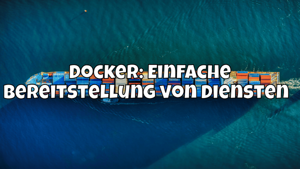 Docker: Einfache Bereitstellung von Diensten 🚢