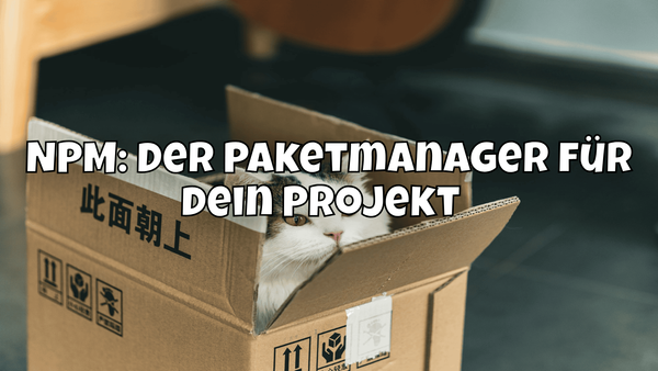 NPM: Der Paketmanager für dein  Projekt 🪄