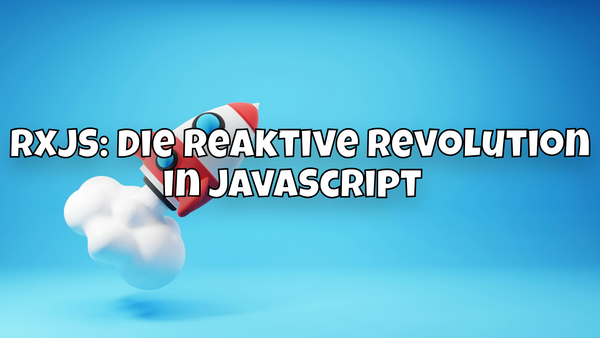 RxJS: Die Reaktive Revolution in JavaScript 🚀