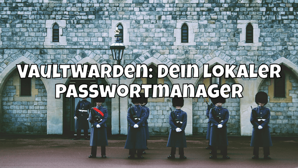 VaultWarden: Dein lokaler Passwortmanager