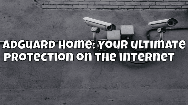 AdGuard Home: Your ultimate protection on the internet 🧑🏼‍🚀