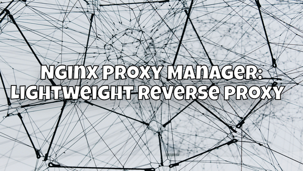 Nginx Proxy Manager: Lightweight reverse proxy 🌍