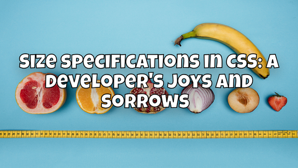 Size specifications in CSS: A developer's joys and sorrows 🎨