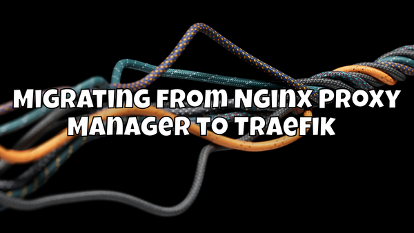 Migrating from Nginx Proxy Manager to Traefik 🚀