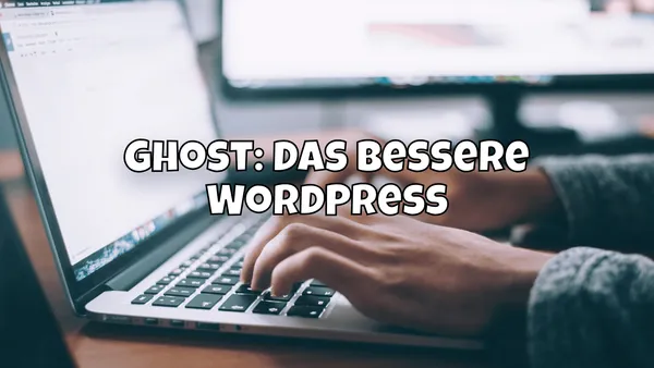 Ghost: Das bessere WordPress