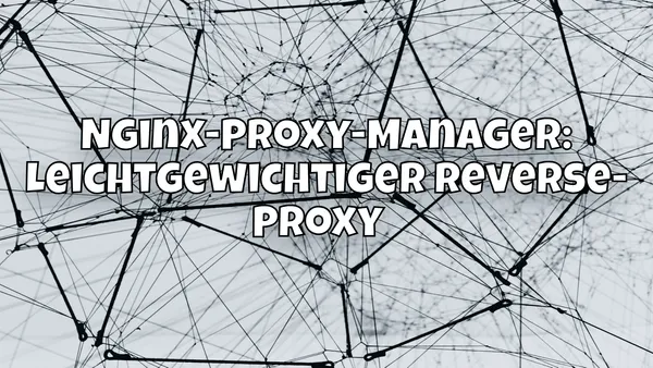 Nginx-Proxy-Manager: Leichtgewichtiger Reverse-Proxy 🌍