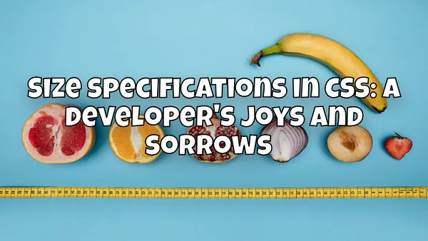 Size specifications in CSS: A developer's joys and sorrows 🎨