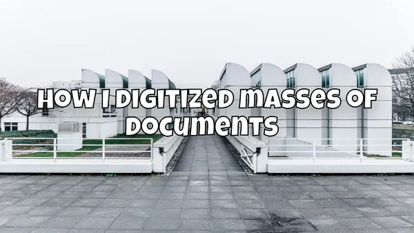 How I digitized masses of documents 🧻