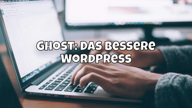 Ghost: Das bessere WordPress