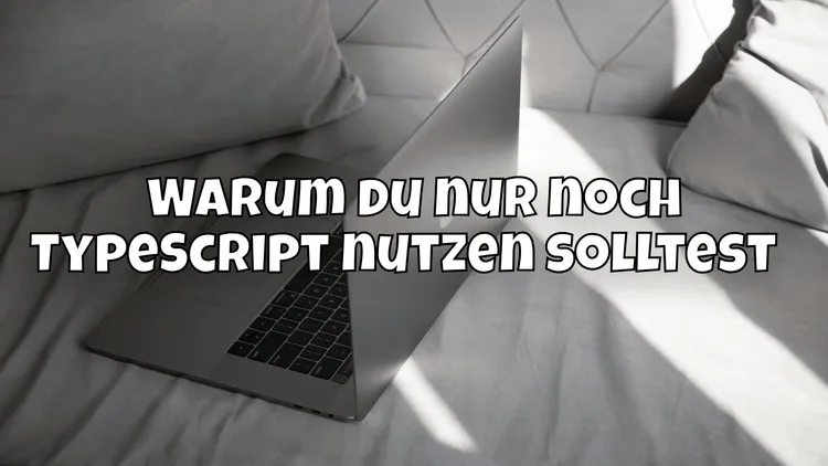 Warum du nur noch TypeScript nutzen solltest ☝️