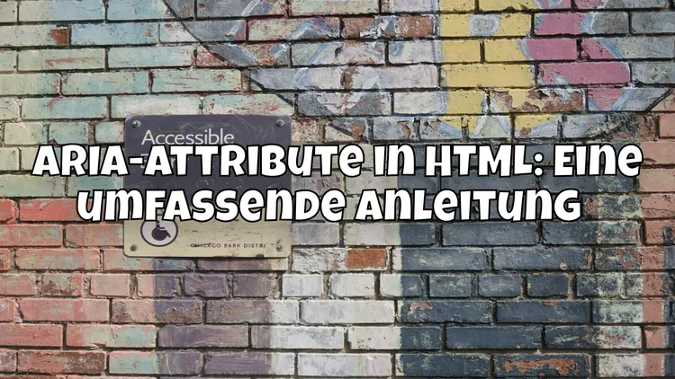 ARIA-Attribute in HTML: Eine umfassende Anleitung 🌐