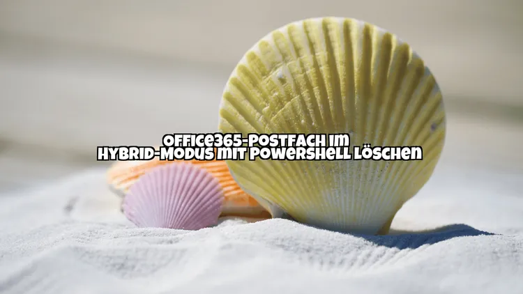 Office365-Postfach im Hybrid-Modus mit Powershell löschen