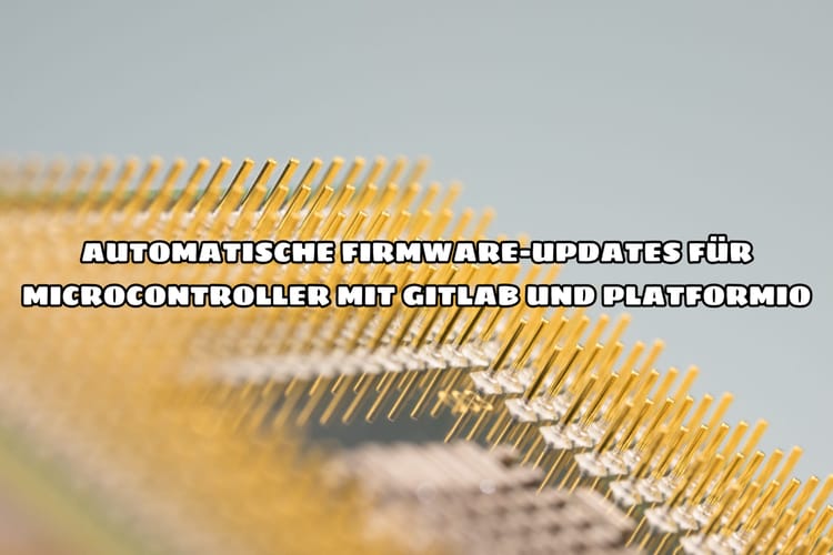 Automatische Firmware-Updates für Microcontroller mit Gitlab und PlatformIO